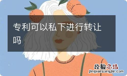 专利可以私下进行转让吗
