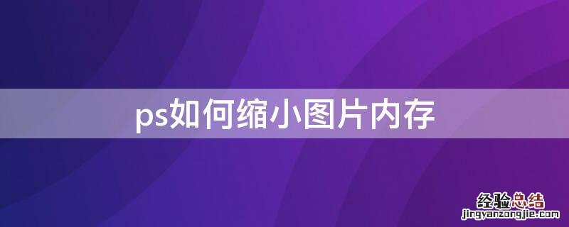 ps如何缩小图片内存不模糊 ps如何缩小图片内存