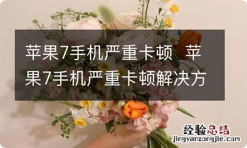 苹果7手机严重卡顿苹果7手机严重卡顿解决方法