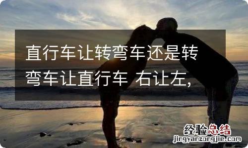 直行车让转弯车还是转弯车让直行车 右让左,左让直,转让直口诀