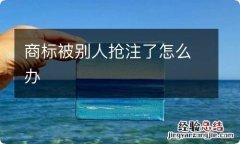 商标被别人抢注了怎么办