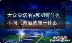 桑塔纳属于什么大众 大众桑塔纳V和VI有什么不同