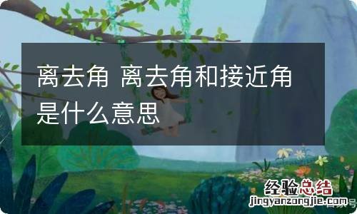 离去角 离去角和接近角是什么意思