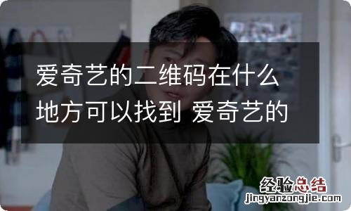 爱奇艺的二维码在什么地方可以找到 爱奇艺的二维码怎么找到