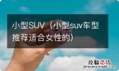 小型suv车型推荐适合女性的 小型SUV