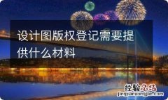 设计图版权登记需要提供什么材料