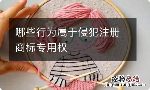 哪些行为属于侵犯注册商标专用权