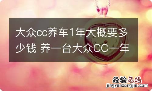 大众cc养车1年大概要多少钱 养一台大众CC一年多少钱