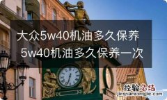 大众5w40机油多久保养 5w40机油多久保养一次