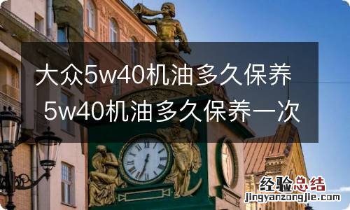 大众5w40机油多久保养 5w40机油多久保养一次