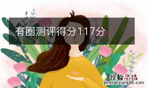 有圈测评得分117分