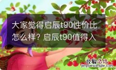 大家觉得启辰t90性价比怎么样? 启辰t90值得入手吗