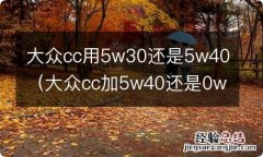 大众cc加5w40还是0w40好 大众cc用5w30还是5w40