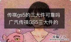 传祺gs5的三大件可靠吗 广汽传祺GS5三大件的缺点