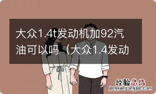 大众1.4发动机可不可以加92号油 大众1.4t发动机加92汽油可以吗