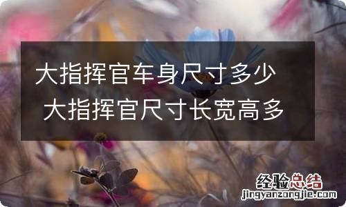 大指挥官车身尺寸多少 大指挥官尺寸长宽高多少