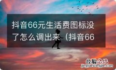 抖音66元生活费怎么领 抖音66元生活费图标没了怎么调出来