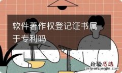 软件著作权登记证书属于专利吗