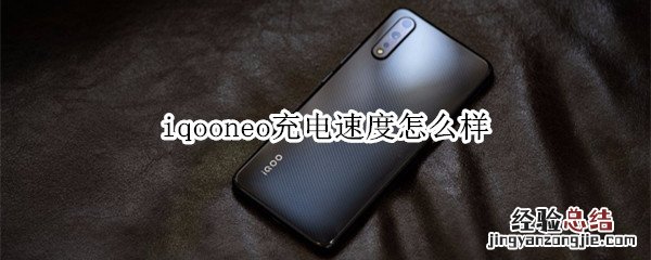 iqooneo充电速度怎么样