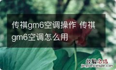 传祺gm6空调操作 传祺gm6空调怎么用