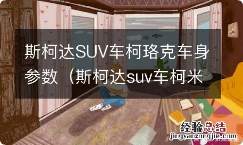斯柯达suv车柯米克尺寸 斯柯达SUV车柯珞克车身参数