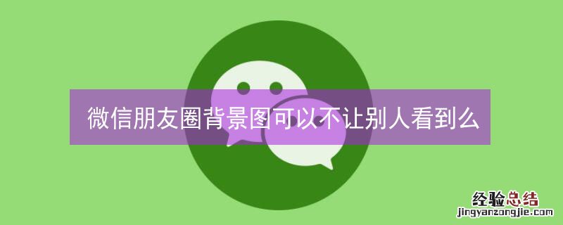 微信朋友圈背景图可以不让别人看到么