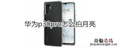 华为p30pro怎么拍月亮