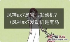 风神ax7发动机是宝马发动机吗 风神ax7是宝马发动机?