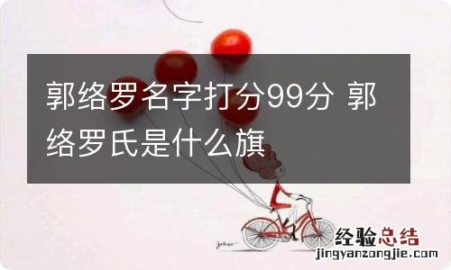 郭络罗名字打分99分 郭络罗氏是什么旗