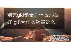 别克gl8销量为什么那么好 gl8为什么销量这么好