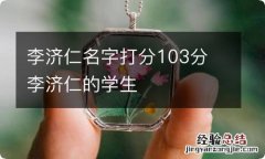 李济仁名字打分103分 李济仁的学生