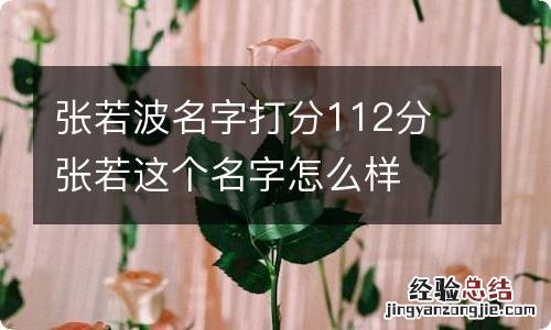 张若波名字打分112分 张若这个名字怎么样