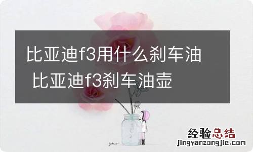 比亚迪f3用什么刹车油 比亚迪f3刹车油壶