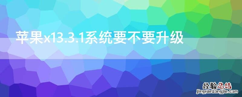 iPhonex13.3.1系统要不要升级