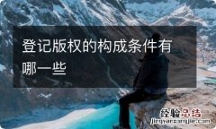 登记版权的构成条件有哪一些