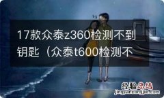 众泰t600检测不到钥匙 17款众泰z360检测不到钥匙