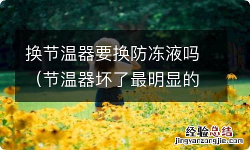 节温器坏了最明显的现象 换节温器要换防冻液吗
