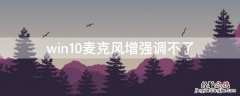 win10麦克风增强调不了 win10麦克风没有增强