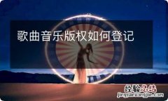 歌曲音乐版权如何登记