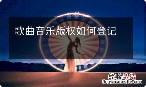 歌曲音乐版权如何登记