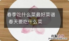 春季吃什么菜最好菜谱 春天要吃什么菜