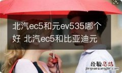 北汽ec5和元ev535哪个好 北汽ec5和比亚迪元535选哪款