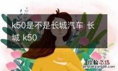 k50是不是长城汽车 长城 k50