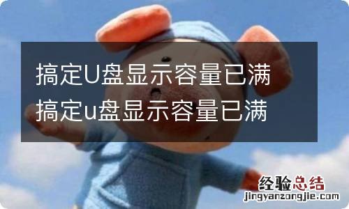 搞定U盘显示容量已满 搞定u盘显示容量已满