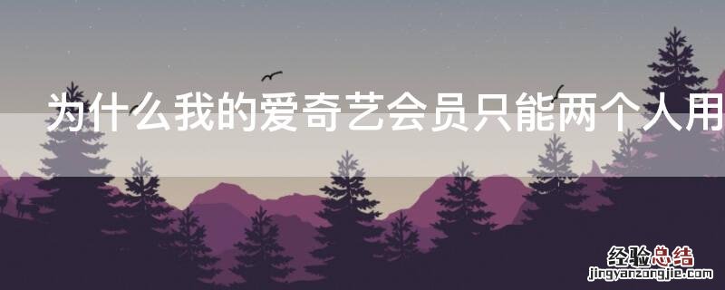 为什么我的爱奇艺会员只能两个人用