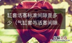 气缸套与活塞间隙标准多少 缸套活塞标准间隙是多少