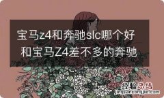 宝马z4和奔驰slc哪个好 和宝马Z4差不多的奔驰跑车