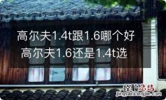 高尔夫1.4t跟1.6哪个好 高尔夫1.6还是1.4t选哪个性价比高