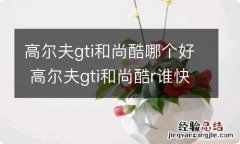 高尔夫gti和尚酷哪个好 高尔夫gti和尚酷r谁快