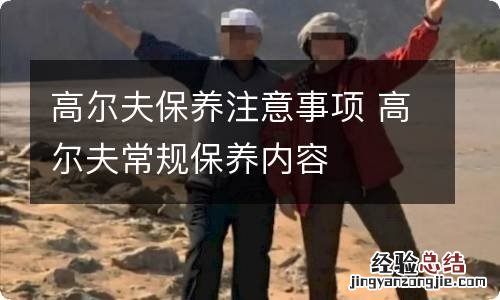 高尔夫保养注意事项 高尔夫常规保养内容